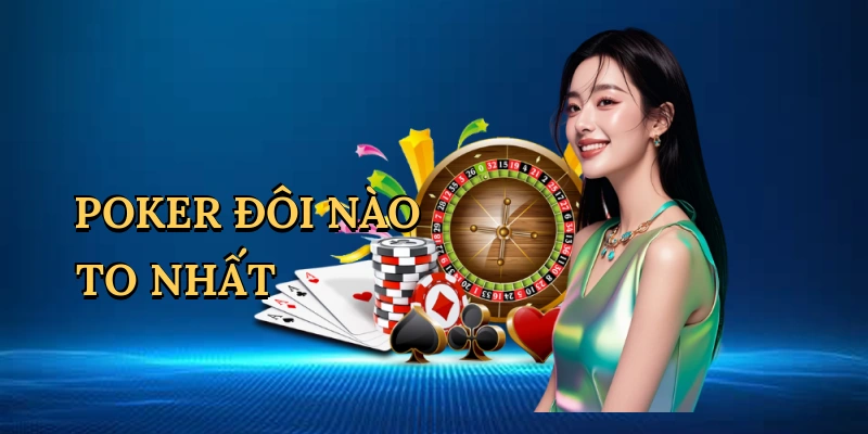 Poker đôi nào to nhất